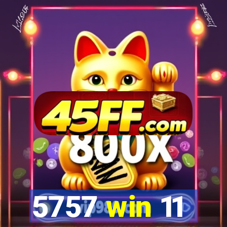 5757 win 11